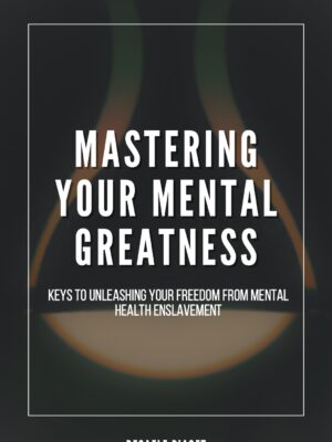 Mastering Your Mental Greatness: Keys to Unleashing Your Freedom from Mental Health Enslavement