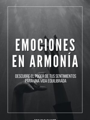 Emociones en Armonía: Descubre el Poder de tus Sentimientos para una Vida Equilibrada