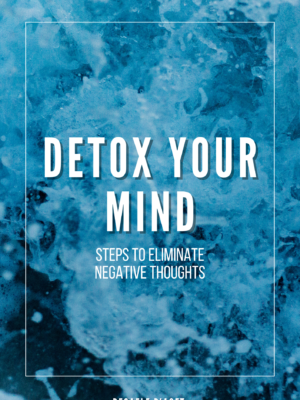 Detox Your Mind: Steps to Eliminate Negative Thoughts