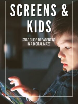 Screens & Kids: Snap Guide to Parenting in a Digital Maze